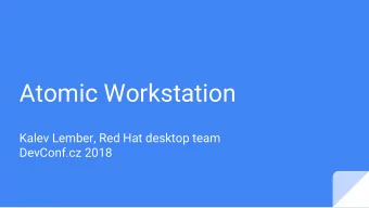 Atomic Workstation  Kalev Lember, Red Hat desktop team  DevConf.cz 2018  What is Fedora Atomic