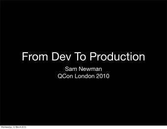 From Dev To Production  Sam Newman  QCon London 2010  Wednesday, 10 March 2010  Wednesday, 10 March