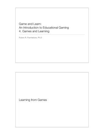 Game and Learn:  An Introduction to Educational Gaming  4. Games and Learning  Ruben R. Puentedura,