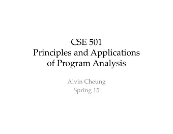 CSE 501  Principles and Applications  of Program Analysis    Alvin Cheung  Spring 15