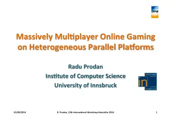 Massively)Mul+player)Online)Gaming)  on)Heterogeneous)Parallel)Pla7orms)  Radu)Prodan)