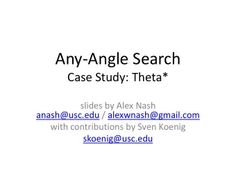 Any-Angle Search  Case Study: Theta*  slides by Alex Nash  anash@usc.edu / alexwnash@gmail.com