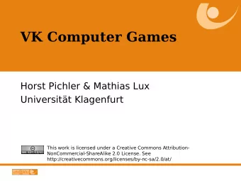 VK Computer Games  Horst Pichler &amp; Mathias Lux  Universitt Klagenfurt  This work is licensed