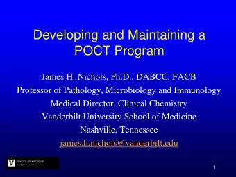 Developing and Maintaining a  POCT Program  James H. Nichols, Ph.D., DABCC, FACB  Professor of