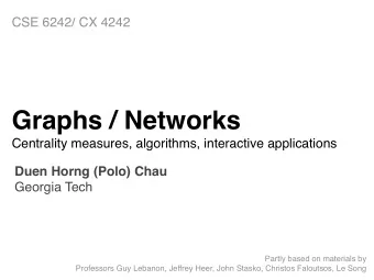 Graphs / Networks  Centrality measures, algorithms, interactive applications Duen Horng (Polo) Chau