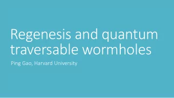 Regenesis and quantum  traversable wormholes  Ping Gao, Harvard University  Outline  1. General