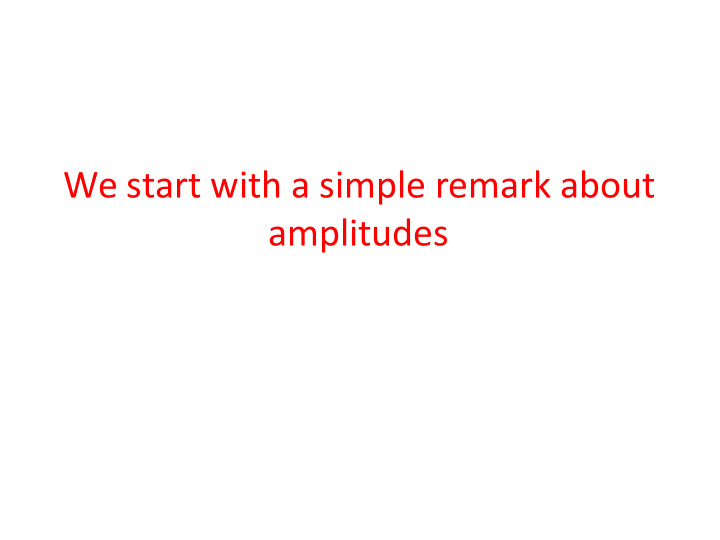 we start with a simple remark about amplitudes the 1 1