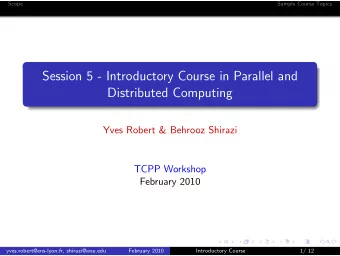 Session 5 - Introductory Course in Parallel and  Distributed Computing  Yves Robert &amp; Behrooz
