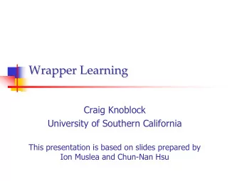 Wrapper Learning  Wrapper Learning  Craig Knoblock  University of Southern California  This
