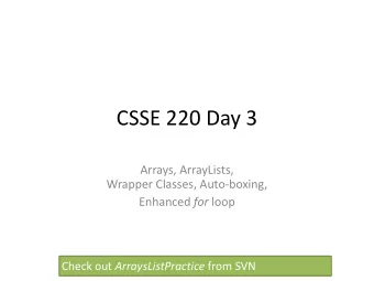 CSSE  220  Day  3 Arrays,  ArrayLists,     Wrapper  Classes,