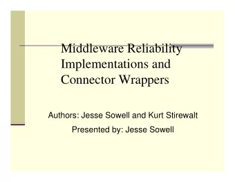 Middleware Reliability  Implementations and  Connector Wrappers  Authors: Jesse Sowell and Kurt