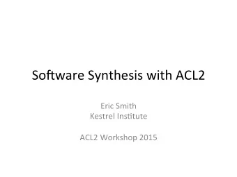 So#ware  Synthesis  with  ACL2    Eric  Smith    Kestrel  Ins9tute