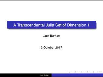 A Transcendental Julia Set of Dimension 1  Jack Burkart  2 October 2017  Jack Burkart  Some History
