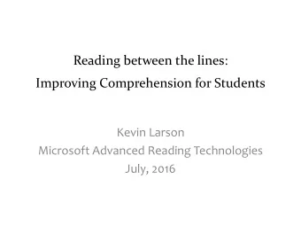 Reading between the lines:  Improving Comprehension for Students  Kevin Larson  Microsoft Advanced