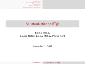 An introduction to L A T  EX  Emma McCoy  Course Notes: Emma McCoy/Phillip Kent  November 1, 2017