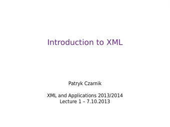 Introduction to XML  Patryk Czarnik  XML and Applications 2013/2014  Lecture 1  7.10.2013  T