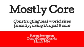 Mostly Core  Constructing real world sites  [mostly] using Drupal 8 core  Karen Stevenson