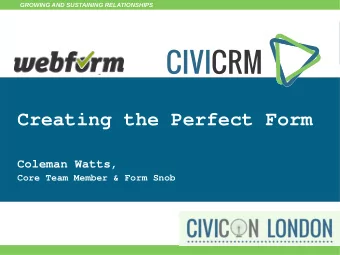 Community 101  Coleman Watts,  Core Team Member &amp; Form Snob  Creating the Perfect Form  CiviCON