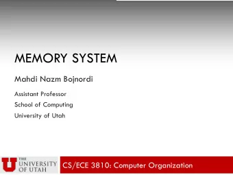 MEMORY SYSTEM  Mahdi Nazm Bojnordi  Assistant Professor  School of Computing  University of Utah