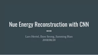 Nue Energy Reconstruction with CNN  Lars Hertel, Ilsoo Seong, Jianming Bian  2018/08/20  Intro.