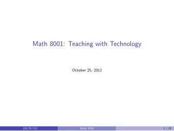 Math 8001: Teaching with Technology  October 25, 2012  (10/25/12)  Math 8001  1 / 21  Any current