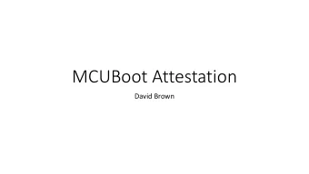 MCUBoot Attestation  David Brown  What is MCUboot  MCUboot  Secure bootloader  Its History