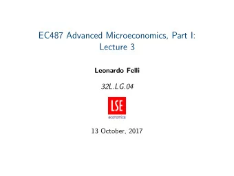 EC487 Advanced Microeconomics, Part I:  Lecture 3  Leonardo Felli  32L.LG.04  13 October, 2017