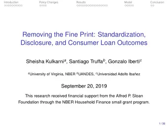 Removing the Fine Print: Standardization,  Disclosure, and Consumer Loan Outcomes Sheisha Kulkarni