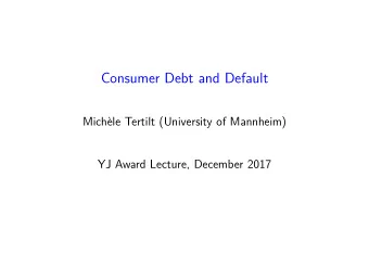 Consumer Debt and Default  Michle Tertilt (University of Mannheim)  YJ Award Lecture, December