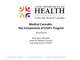 Medical Cannabis:  Key Components of Utahs Program  Presented by  Steve Ipsen, RN, MSN  Center