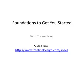 Foundations to Get You Started Beth Tucker Long Slides Link:  http://www.TreelineDesign.com/slides