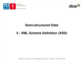 Semi-structured Data  5 - XML Schema Definition (XSD)  Andreas Pieris and Wolfgang Fischl, Summer