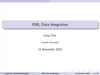 XML Data Integration  Lucja Kot    Cornell University  11 November 2010    Lucja Kot (Cornell