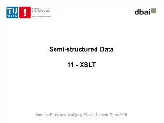 Semi-structured Data  11 - XSLT  Andreas Pieris and Wolfgang Fischl, Summer Term 2016  Outline