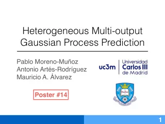 Heterogeneous Multi-output  Gaussian Process Prediction  Pablo Moreno-Muoz  Antonio
