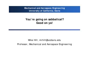 Youre going on sabbatical?  Good on ya!  Mike Hill, mrhill@  ucdavis.edu  Professor, Mechanical