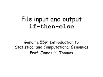 File input and output  if-then-else  Genome 559: Introduction to  Statistical and Computational