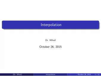 Interpolation  Dr. Mihail  October 26, 2015  (Dr. Mihail)  Interpolation  October 26, 2015  1 / 11