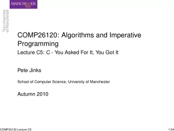 COMP26120: Algorithms and Imperative  Programming  Lecture C5: C - You Asked For It, You Got It