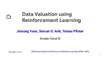 Data Valuation using  Reinforcement Learning  Jinsung Yoon, Sercan O. Arik, Tomas Pfister  Google