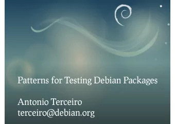 Patterns for Testing Debian Packages  Antonio Terceiro  terceiro@debian.org  A brief intro to