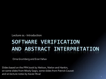 SOFTWARE VERIFICATION  AND ABSTRACT INTERPRETATION  Orna Grumberg and EranYahav  Slides based on