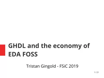 GHDL and the economy of  EDA FOSS  Tristan Gingold - FSiC 2019  1 / 21  What is GHDL ?  A Free