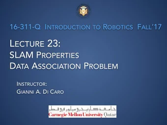 L ECTURE 23: SLAM P ROPERTIES D ATA A SSOCIATION P ROBLEM I NSTRUCTOR : G IANNI A. D I C ARO  E K F