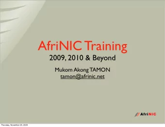 AfriNIC Training  2009, 2010 &amp; Beyond  Mukom Akong TAMON  tamon@afrinic.net  Thursday, November