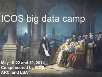 ICOS big data camp  May 19-22 and 29, 2014  Co-sponsored by ICOS, ARC, and LSA  Who is everybody?