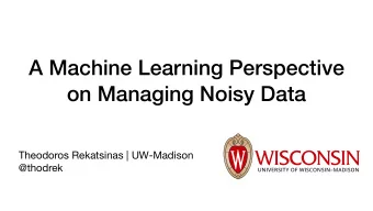 A Machine Learning Perspective  on Managing Noisy Data Theodoros Rekatsinas | UW-Madison  @thodrek