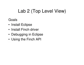 Lab 2 (Top Level View)  Goals   Install Eclipse   Install Finch driver   Debugging in