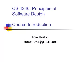CS 4240: Principles of  Software Design  Course Introduction  Tom Horton  horton.uva@gmail.com