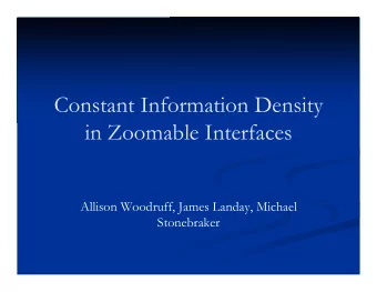 Constant Information Density  in Zoomable Interfaces  Allison Woodruff, James Landay, Michael